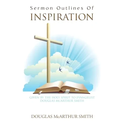 Sermon Outlines of Inspiration: Given by the Holy Spirit to Evangelist Douglas Mcarthur Smith - Paperback