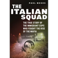 The Italian Squad: The True Story of the Immigrant Cops Who Fought the Rise of the Mafia - Paperback