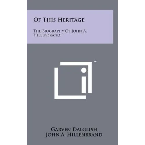 Of This Heritage: The Biography of John A. Hillenbrand - Hardcover
