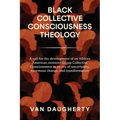 Black Collective Consciousness Theology: A call for the development of an African American centered Group Collective Consciousness in an era of uncert - Paperback