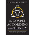 The Gospel According to the Trinity: How the Doctrine of the Trinity Impacts Redemption from Eternity to Eternity - Paperback