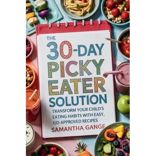 The 30-Day Picky Eater Solution: Transform Your Child's Eating Habits with Easy, Kid-Approved Recipes - Paperback