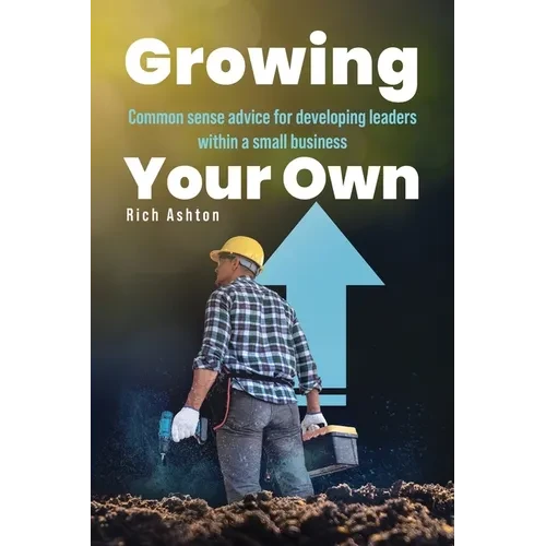 Growing Your Own: Common sense advice for developing leaders within a small business - Paperback