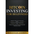 Bitcoin investing for beginners: A Beginner's Guide to the Cryptocurrency Which Is Changing the World. Make Money with Cryptocurrencies, Master Tradin - Paperback