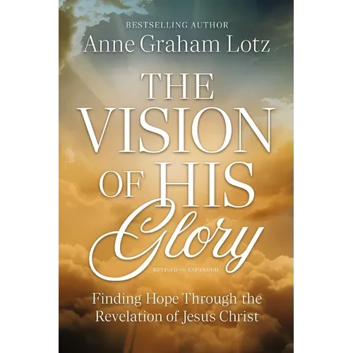The Vision of His Glory, Revised and Updated: Finding Hope Through the Revelation of Jesus Christ - Paperback