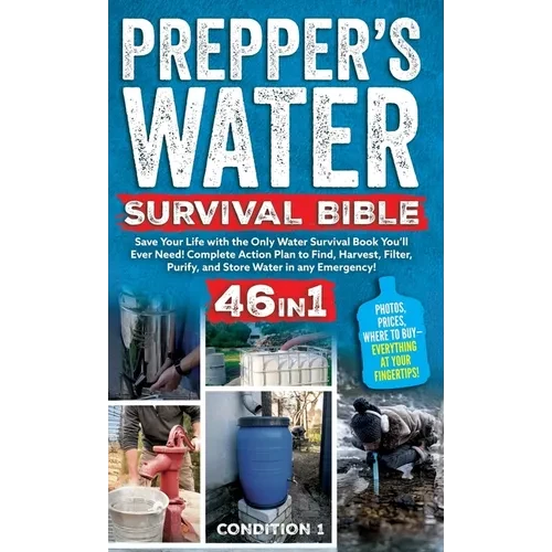 Prepper's Water Survival Bible: Save Your Life with the Only Water Survival Book You'll Ever Need! Complete Action Plan to Find, Harvest, Filter, Puri - Hardcover