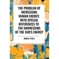 The Problem of Increasing Human Energy, with Special References to the Harnessing of the Sun's Energy - Paperback