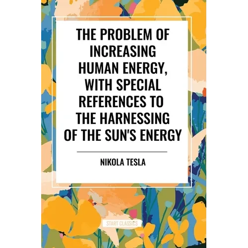 The Problem of Increasing Human Energy, with Special References to the Harnessing of the Sun's Energy - Paperback
