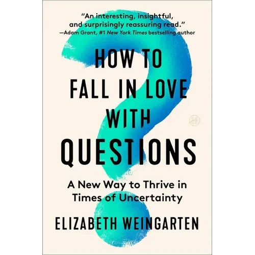 How to Fall in Love with Questions: A New Way to Thrive in Times of Uncertainty - Paperback