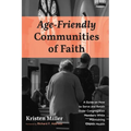Age-Friendly Communities of Faith: A Guide on How to Serve and Retain Older Congregation Members While Maintaining Church Health - Paperback