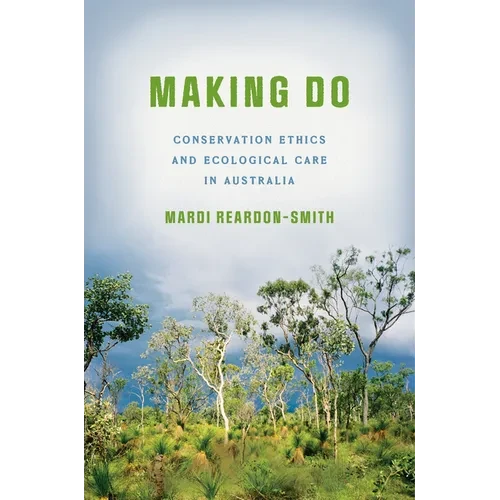 Making Do: Conservation Ethics and Ecological Care in Australia - Hardcover
