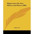 Hippocrates On Airs, Waters, And Places (1881) - Paperback