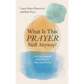 What Is This Prayer Stuff Anyway? - Hardcover