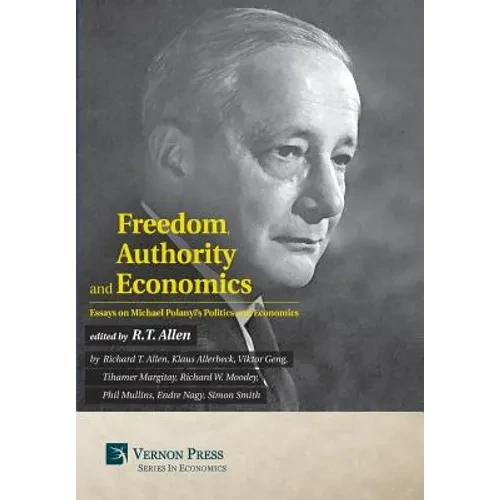 Freedom, Authority and Economics: Essays on Michael Polanyi's Politics and Economics - Hardcover