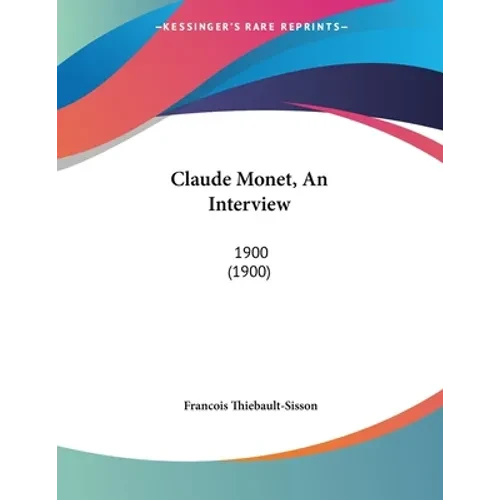 Claude Monet, An Interview: 1900 (1900) - Paperback