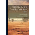 Germans in the Cameroons, 1884-1914: a Case Study in Modern Imperialism - Paperback