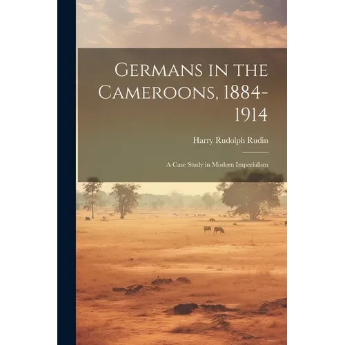 Germans in the Cameroons, 1884-1914: a Case Study in Modern Imperialism - Paperback