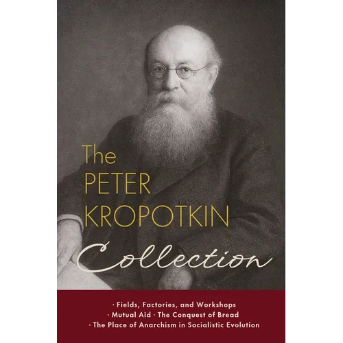 La collection Pierre Kropotkine : Champs, usines et ateliers, L'Entraide, La Conquête du pain, La Place de l'anarchisme dans l'évolution socialiste - Broché