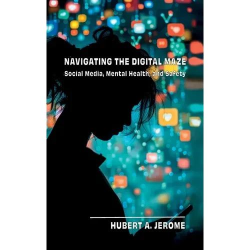 Navigating the Digital Maze: Social Media, Mental Health, and Safety - Hardcover