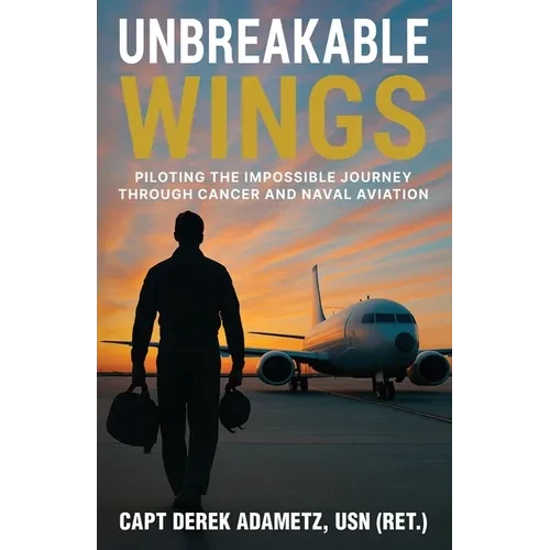 Unbreakable Wings: Piloting the Impossible Journey Through Cancer and Naval Aviation - Paperback