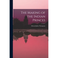 The Making of the Indian Princes - Paperback