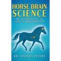 Horse Brain Science: The Neuroscience of Ethical Horsemanship - Hardcover