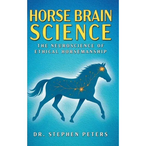 Horse Brain Science: The Neuroscience of Ethical Horsemanship - Hardcover
