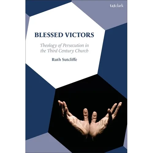 Blessed Victors: Theology of Persecution in the Third-Century Church - Paperback