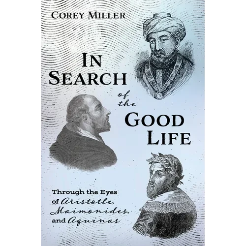 In Search of the Good Life: Through the Eyes of Aristotle, Maimonides, and Aquinas - Paperback
