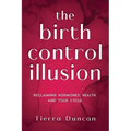 The Birth Control Illusion: Reclaiming Hormones, Health, and Your Cycle - Paperback