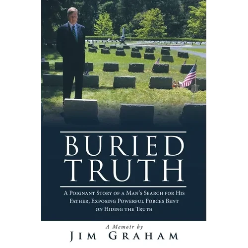 Buried Truth: A Poignant Story of a Man's Search for His Father, Exposing Powerful Forces Bent on Hiding the Truth - Paperback