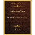 Apollonius of Tyana: The Pagan Christ of the Third Century - Paperback
