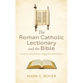 The Roman Catholic Lectionary and the Bible: Analysis, Conclusions, Suggested Alternatives - Hardcover