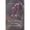 Mist to Shadows, to Light: Three -Part Harmony - Paperback