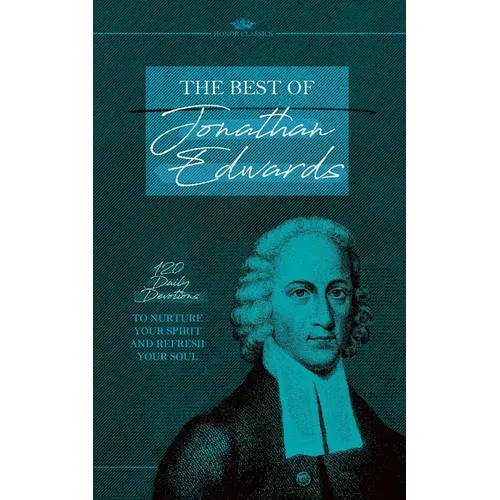 The Best of Jonathan Edwards: 120 Daily Devotions to Nurture Your Spirit and Refresh Your Soul - Paperback