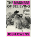 The Madness of Believing: A Memoir from Inside Alex Jones's Conspiracy Machine - Hardcover