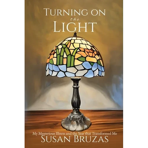 Turning on the Light: My Mysterious Illness and the Year that Transformed Me - Paperback