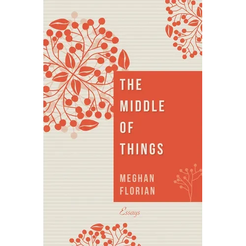 The Middle of Things: Essays - Hardcover