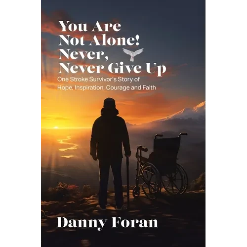 You Are Not Alone! Never, Never Give Up: One Stroke Survivor's Story of Hope, Inspiration, Courage and Faith - Paperback