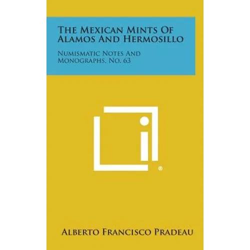 The Mexican Mints Of Alamos And Hermosillo: Numismatic Notes And Monographs, No. 63 - Hardcover