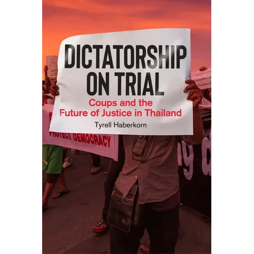 Dictatorship on Trial: Coups and the Future of Justice in Thailand - Hardcover
