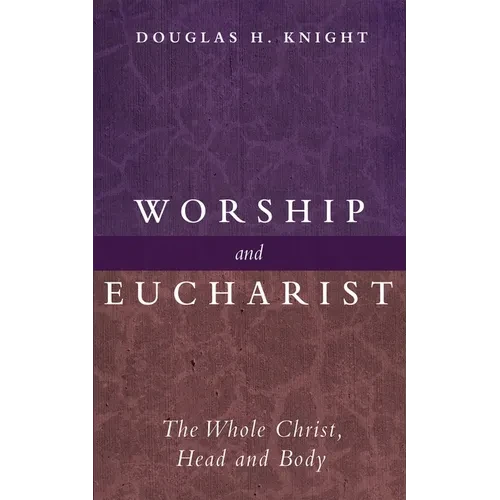 Worship and Eucharist: The Whole Christ, Head and Body - Hardcover