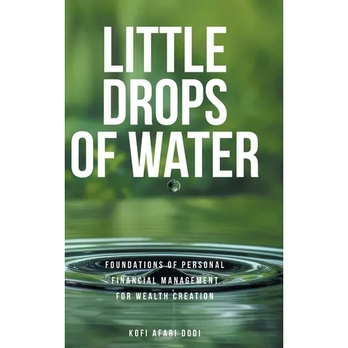 Little Drops of Water: Foundations of Personal Financial Management for Wealth Creation - Hardcover