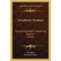 Tertullian's Treatises: Concerning Prayer; Concerning Baptism (1919) - Paperback