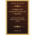 A Syllabus Of A Course Of Lectures On Chemistry: Delivered At The Royal Institution Of Great Britain (1802) - Paperback