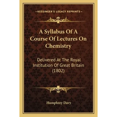 A Syllabus Of A Course Of Lectures On Chemistry: Delivered At The Royal Institution Of Great Britain (1802) - Paperback