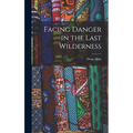 Facing Danger in the Last Wilderness - Hardcover