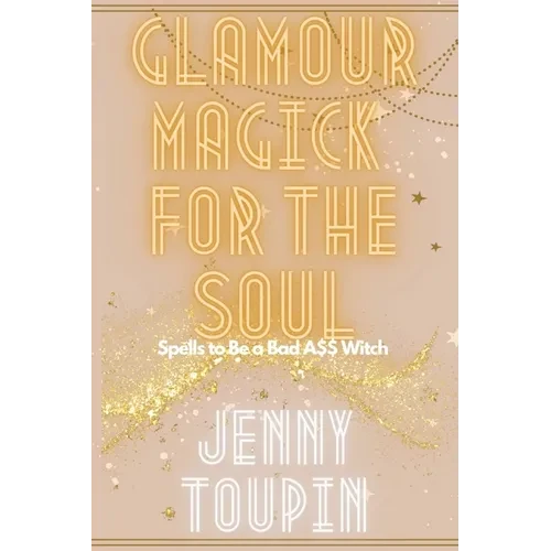 Glamour Magick for the Soul: Spells to Be a Bad A$$ Witch - Paperback