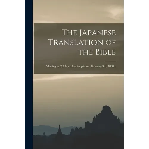 The Japanese Translation of the Bible: Meeting to Celebrate Its Completion, February 3rd, 1888 .. - Paperback