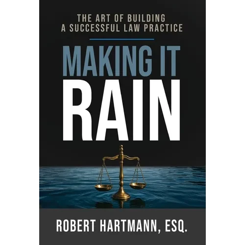 Making It Rain: The Art of Building a Successful Law Practice - Hardcover